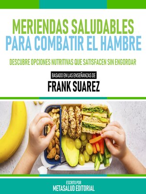 cover image of Meriendas Saludables Para Combatir El Hambre--Basado En Las Enseñanzas De Frank Suarez